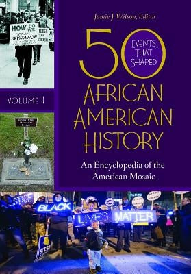 50 Events That Shaped African American History [2 Volumes]: An Encyclopedia of the American Mosaic by Wilson, Jamie J.
