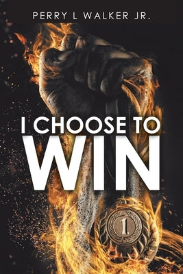 I Choose to Win by Walker, Perry L., Jr.