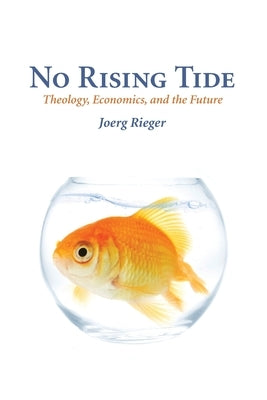 No Rising Tide: Theology, Economics, and the Future by Rieger, Joerg