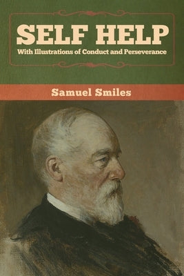Self Help with Illustrations of Conduct and Perseverance by Smiles, Samuel