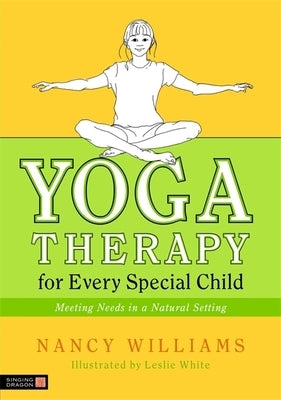 Yoga Therapy for Every Special Child: Meeting Needs in a Natural Setting by Williams, Nancy