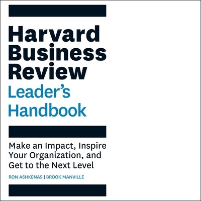 The Harvard Business Review Leader's Handbook: Make an Impact, Inspire Your Organization, and Get to the Next Level by Manville, Brook