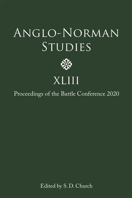 Anglo-Norman Studies XLIII: Proceedings of the Battle Conference 2020 by Church, Stephen D.
