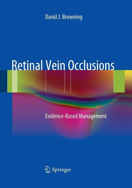 Retinal Vein Occlusions: Evidence-Based Management by Browning, David J.