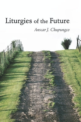 Liturgies of the Future by Chupungco, Anscar J. O. S. B.