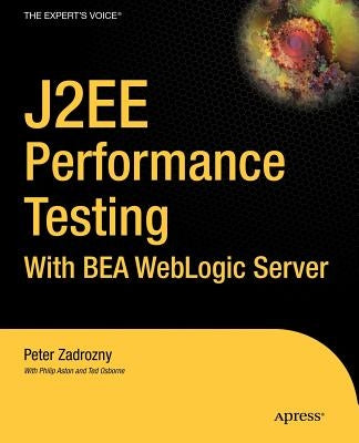 J2ee Performance Testing with Bea Weblogic Server by Zadrozny, Peter