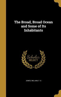The Broad, Broad Ocean and Some of Its Inhabitants by Jones, William F. S.