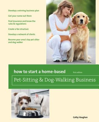 How to Start a Home-Based Pet-Sitting and Dog-Walking Business by Vaughan, Cathy