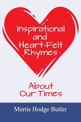Inspirational and Heart-Felt Rhymes About Our Times by Butler, Mertis Hodge