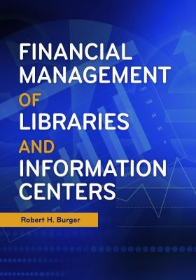 Financial Management of Libraries and Information Centers by Burger, Robert H.
