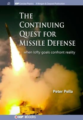 The Continuing Quest for Missile Defense: When Lofty Goals Confront Reality by Pella, Peter