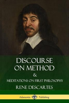 Discourse on Method and Meditations on First Philosophy by Descartes, Rene