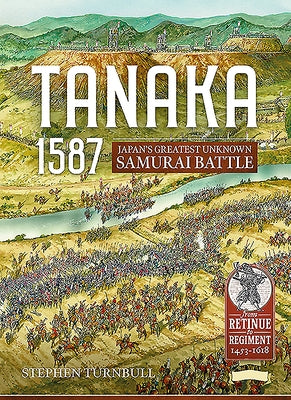 Tanaka 1587: Japan's Greatest Unknown Samurai Battle by Turnbull, Stephen