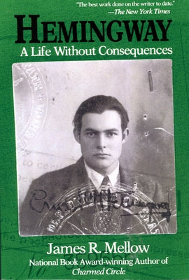 Hemingway: A Life Without Consequences by Mellow, James R.