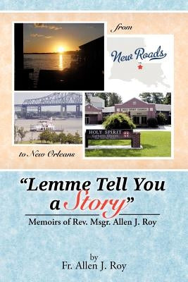 Lemme Tell You a Story: Memoirs of REV. Msgr. Allen J. Roy by Roy, Allen J.