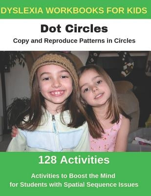 Dyslexia Workbooks for Kids - Dot Circles - Copy and Reproduce Patterns in Circles - Activities to Boost the Mind for Students with Spatial Sequence I by Uribe, Diego