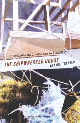 The Shipwrecked House. Claire Trvien by Trévien, Claire