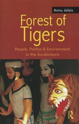 Forest of Tigers: People, Politics and Environment in the Sundarbans by Jalais, Annu