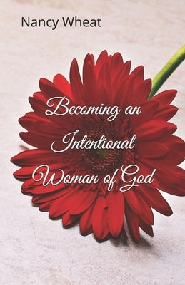 Becoming an Intentional Woman of God by Wheat, Nancy