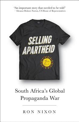 Selling Apartheid: South Africa's Global Propaganda War by Nixon, Ron