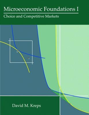 Microeconomic Foundations I: Choice and Competitive Markets by Kreps, David M.
