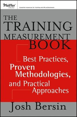 The Training Measurement Book: Best Practices, Proven Methodologies, and Practical Approaches by Bersin, Josh