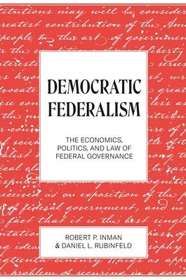Democratic Federalism: The Economics, Politics, and Law of Federal Governance by Inman, Robert