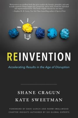 Reinvention: Accelerating Results in the Age of Disruption by Cragun, Shane