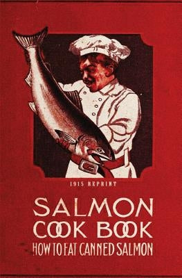 Salmon Cookbook 1915 Reprint: How To Eat Canned Salmon by Brown, Ross