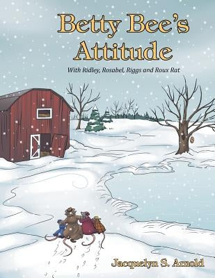 Betty Bee's Attitude: With Ridley, Rosabel, Riggs and Roux Rat by Arnold, Jacquelyn S.