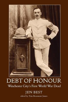 Debt of Honour: Winchester City's First World War Dead by Best, Jen