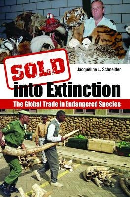 Sold Into Extinction: The Global Trade in Endangered Species by Schneider, Jacqueline L.