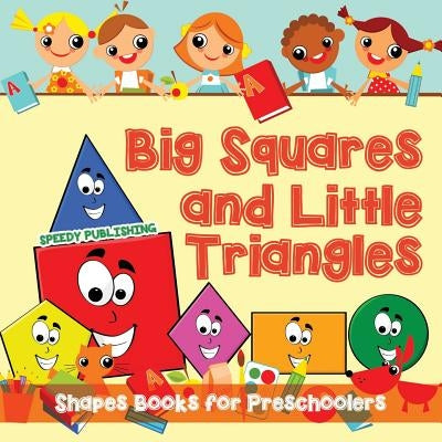 Big Squares and Little Triangles!: Shapes Books for Preschoolers by Speedy Publishing LLC