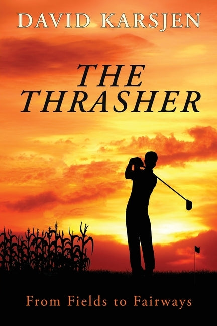 The Thrasher: From Fields to Fairways by Karsjen, David