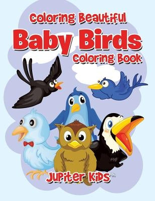 Coloring Beautiful Baby Birds Coloring Book by Jupiter Kids