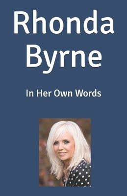 Rhonda Byrne: In Her Own Words by Wells, Raymond