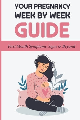 Your Pregnancy Week By Week Guide: First Month Symptoms, Signs & Beyond: Obstetrics & Gynecology by Sylvis, Graig