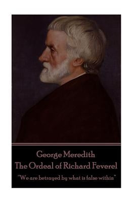 George Meredith - The Ordeal of Richard Feverel: "We are betrayed by what is false within" by Meredith, George