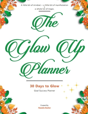 Glow Up Planner: 30 Days to Glow: Goal Success Planner by Butler, Natalie