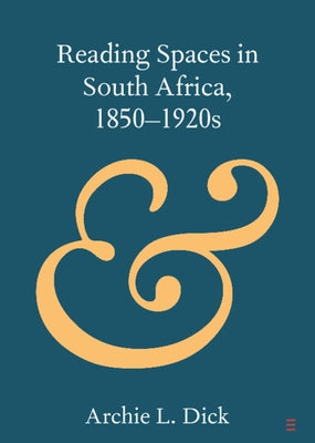 Reading Spaces in South Africa, 1850-1920s by Dick, Archie L.