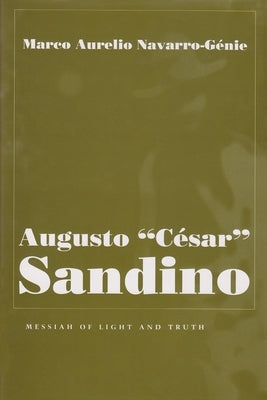 Augusto César Sandino: Messiah of Light and Truth by Navarro-Genie, Marco Aurelio