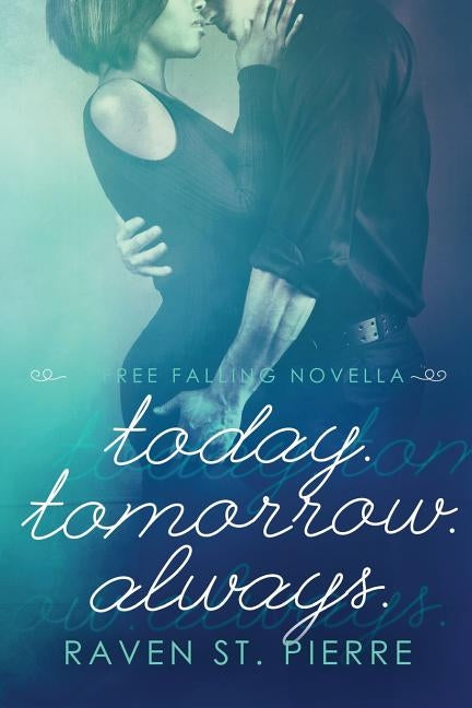 Today. Tomorrow. Always.: A Free Falling Novella by St Pierre, Raven