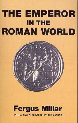 Emperor in the Roman World by Millar, Fergus