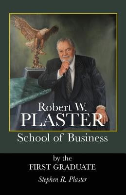Robert W. Plaster School of Business by Plaster, Stephen R.