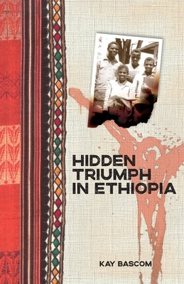 Hidden Triumph in Ethiopia by Bascom, Kay