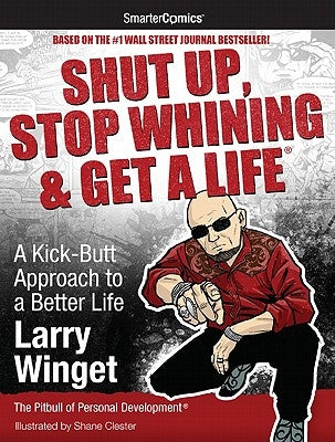 Shut Up, Stop Whining & Get a Life: A Kick-Butt Approach to a Better Life from SmarterComics by Winget, Larry