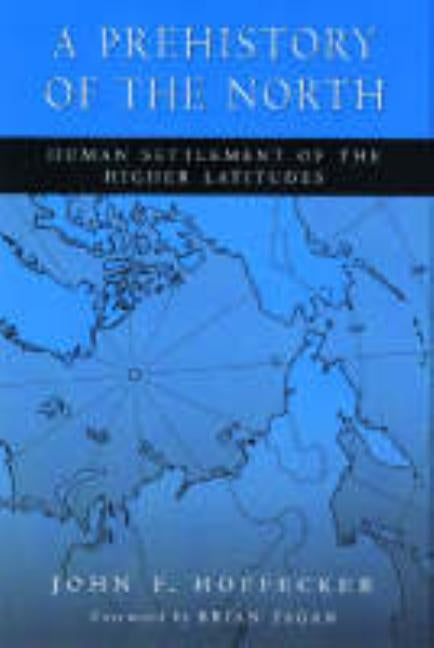 A Prehistory of the North: Human Settlement of the Higher Latitudes by Hoffecker, John F.