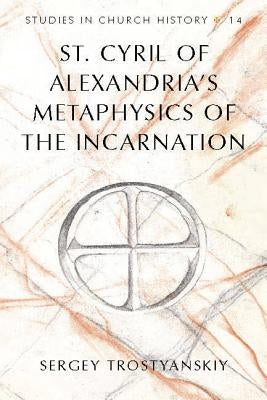 St. Cyril of Alexandria's Metaphysics of the Incarnation by McGuckin, John A.