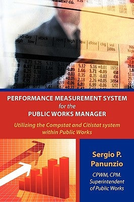 Performance Measurement System for the Public Works Manager: Utilizing the Compstat and Citistat system within Public Works by Panunzio, Sergio P.