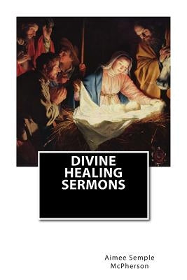 Divine Healing Sermons by McPherson, Aimee Semple